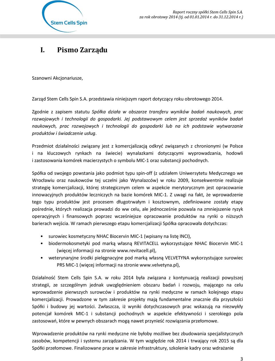 Jej podstawowym celem jest sprzedaż wyników badań naukowych, prac rozwojowych i technologii do gospodarki lub na ich podstawie wytwarzanie produktów i świadczenie usług.