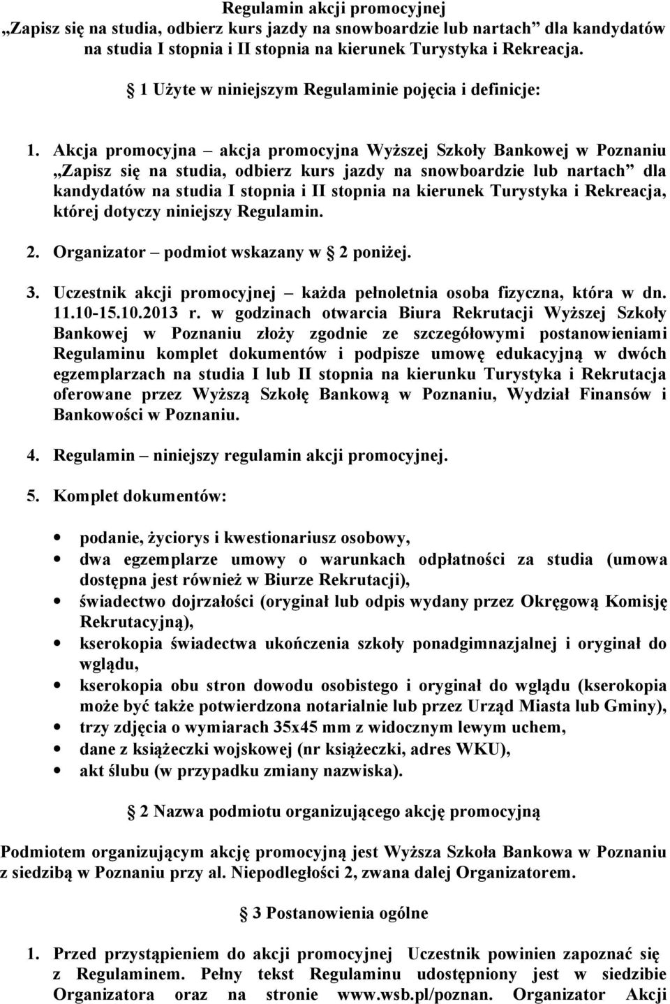 Akcja promocyjna akcja promocyjna Wyższej Szkoły Bankowej w Poznaniu Zapisz się na studia, odbierz kurs jazdy na snowboardzie lub nartach dla kandydatów na studia I stopnia i II stopnia na kierunek