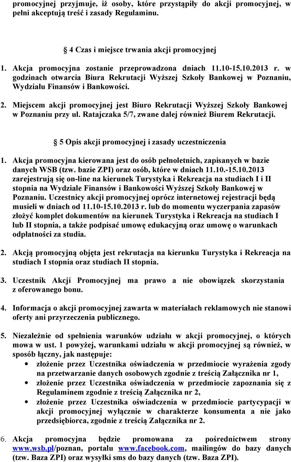 Miejscem akcji promocyjnej jest Biuro Rekrutacji Wyższej Szkoły Bankowej w Poznaniu przy ul. Ratajczaka 5/7, zwane dalej również Biurem Rekrutacji. 5 Opis akcji promocyjnej i zasady uczestniczenia 1.