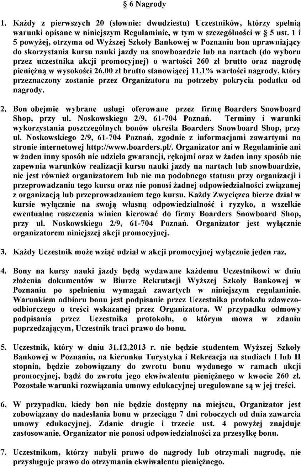 wartości 260 zł brutto oraz nagrodę pieniężną w wysokości 26,00 zł brutto stanowiącej 11,1% wartości nagrody, który przeznaczony zostanie przez Organizatora na potrzeby pokrycia podatku od nagrody. 2. Bon obejmie wybrane usługi oferowane przez firmę Boarders Snowboard Shop, przy ul.