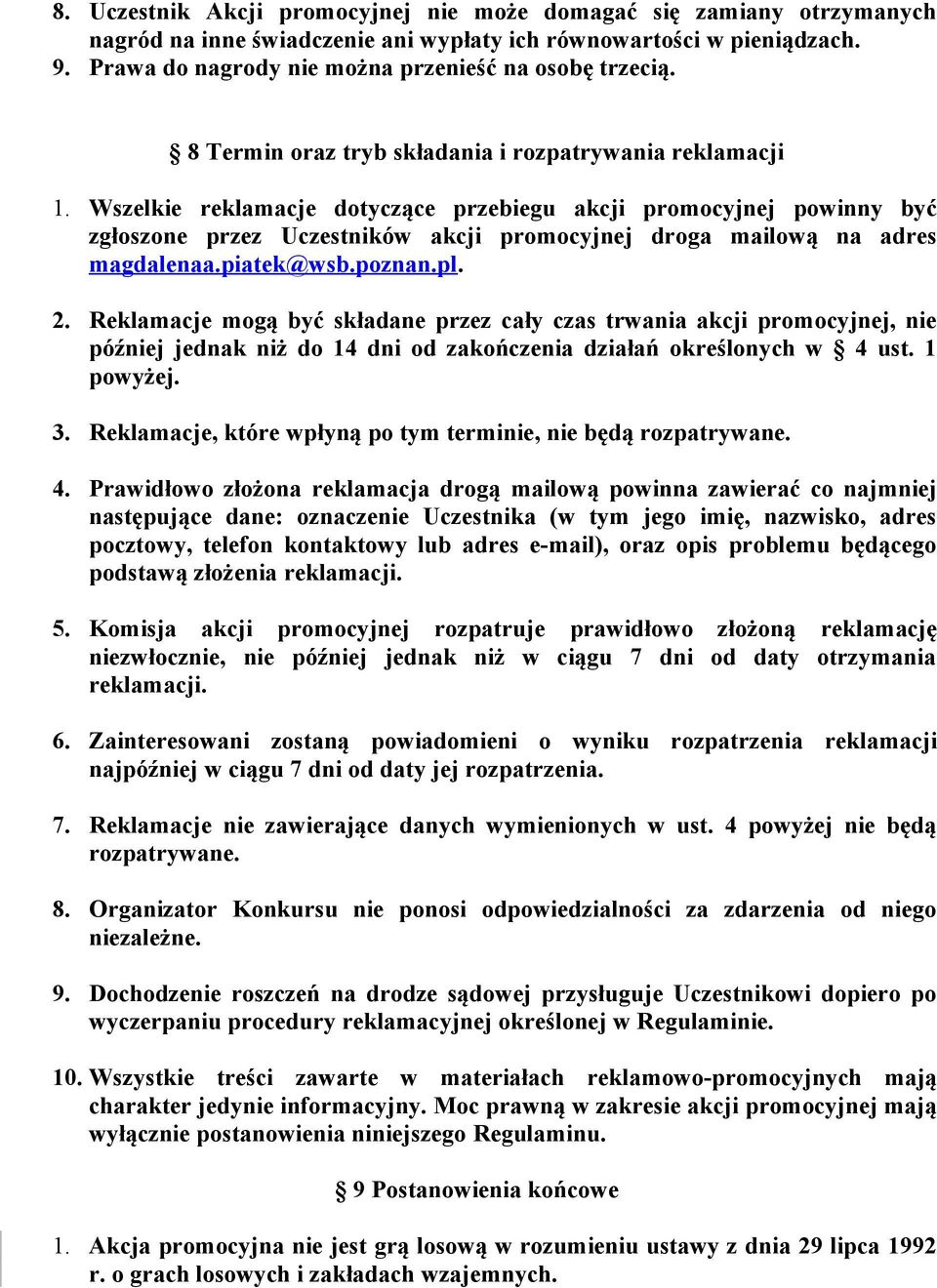 Wszelkie reklamacje dotyczące przebiegu akcji promocyjnej powinny być zgłoszone przez Uczestników akcji promocyjnej droga mailową na adres magdalenaa.piatek@wsb.poznan.pl. 2.