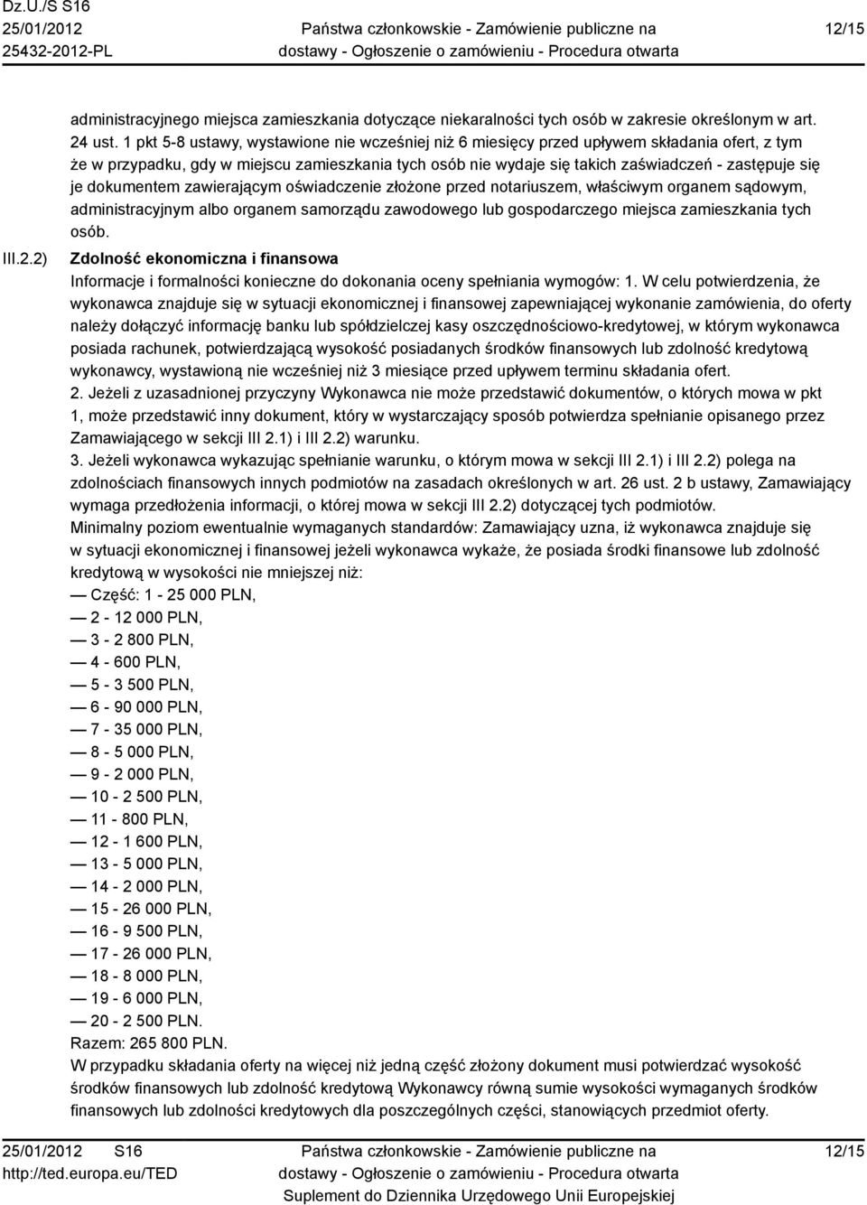 je dokumentem zawierającym oświadczenie złożone przed notariuszem, właściwym organem sądowym, administracyjnym albo organem samorządu zawodowego lub gospodarczego miejsca zamieszkania tych osób.