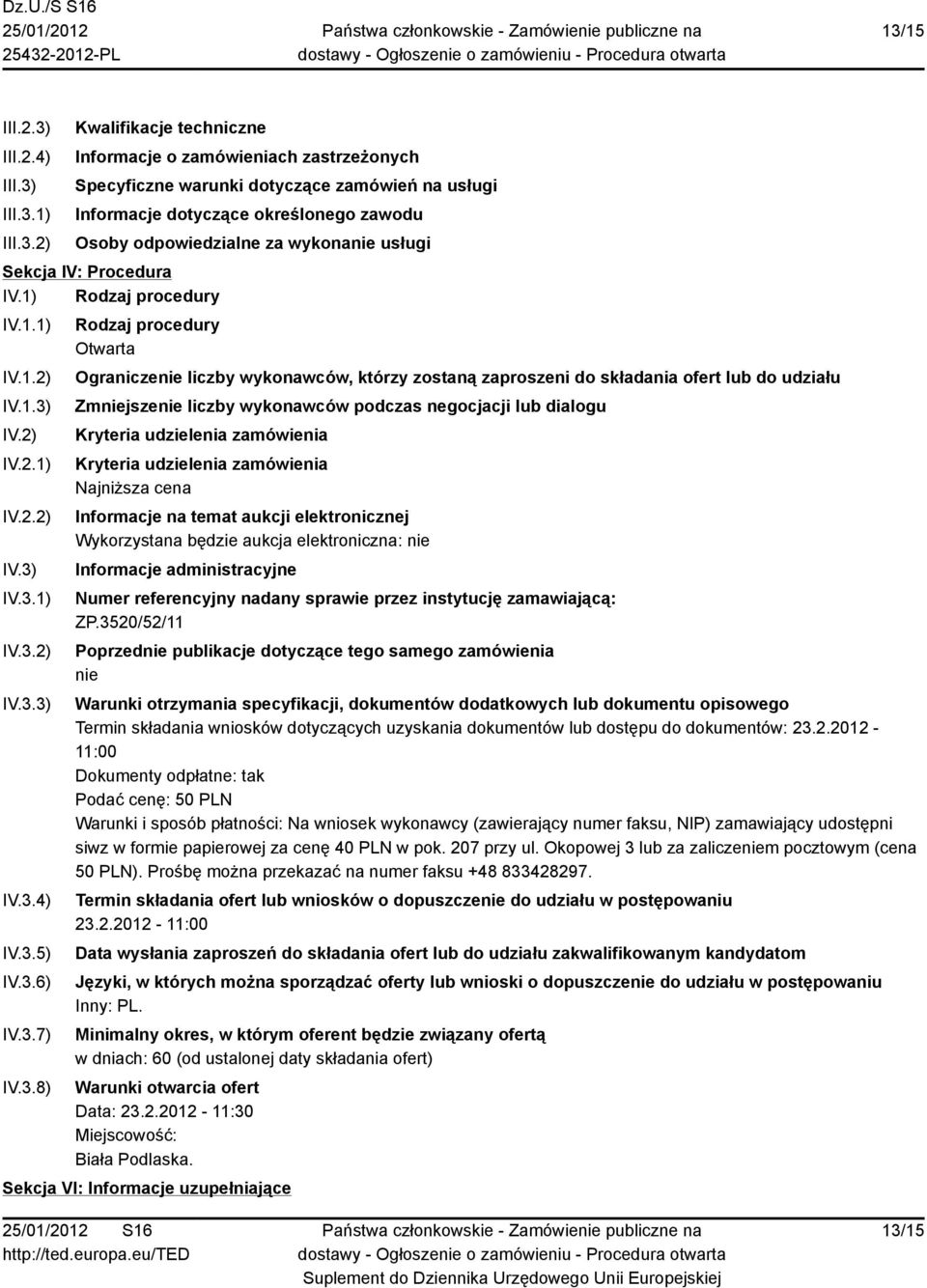 3.8) Rodzaj procedury Otwarta Ograniczenie liczby wykonawców, którzy zostaną zaproszeni do składania ofert lub do udziału Zmniejszenie liczby wykonawców podczas negocjacji lub dialogu Kryteria