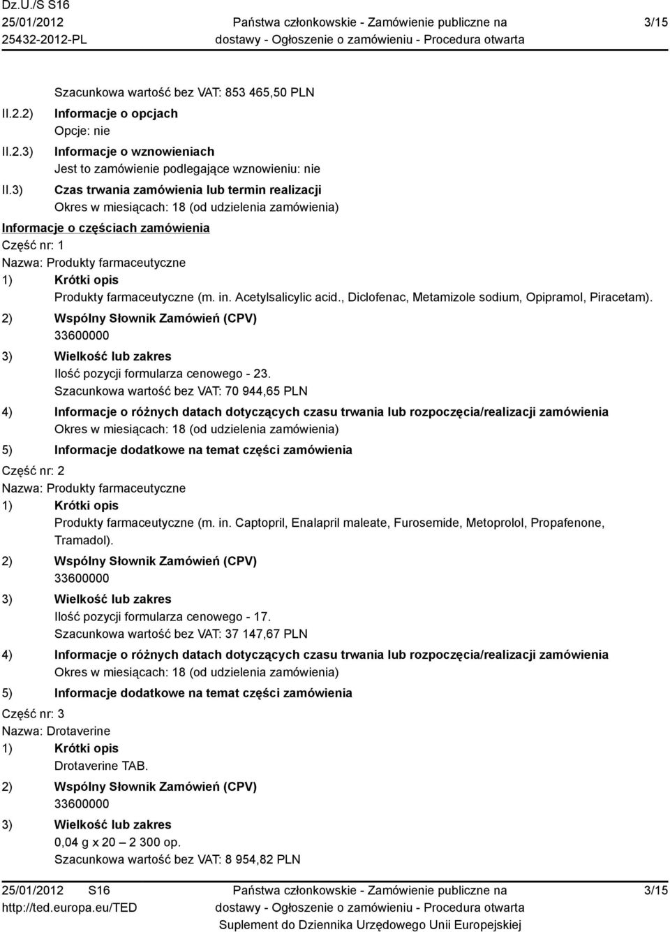 Informacje o częściach zamówienia Część nr: 1 Nazwa: Produkty farmaceutyczne Produkty farmaceutyczne (m. in. Acetylsalicylic acid., Diclofenac, Metamizole sodium, Opipramol, Piracetam).