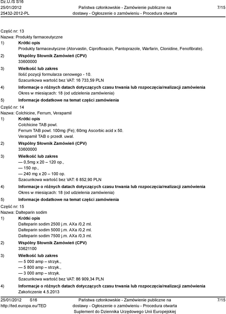 uwal. 0,5mg x 20 120 op., 150 op., 240 mg x 20 100 op. Szacunkowa wartość bez VAT: 6 852,90 PLN Część nr: 15 Nazwa: Dalteparin sodim Dalteparin sodim 2500 j.m. AXa /0,2 ml.