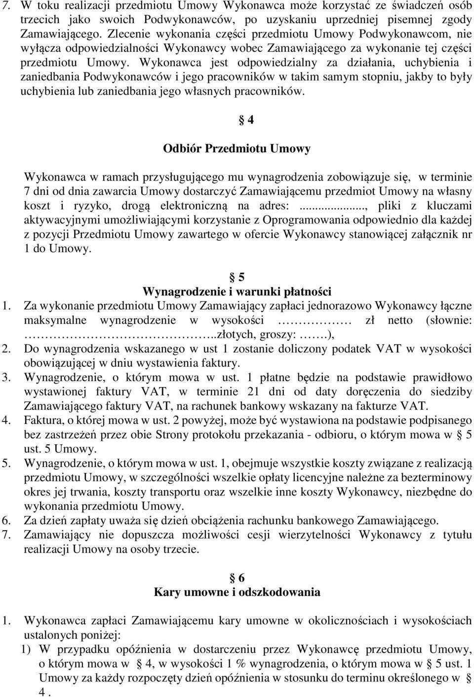 Wykonawca jest odpowiedzialny za działania, uchybienia i zaniedbania Podwykonawców i jego pracowników w takim samym stopniu, jakby to były uchybienia lub zaniedbania jego własnych pracowników.