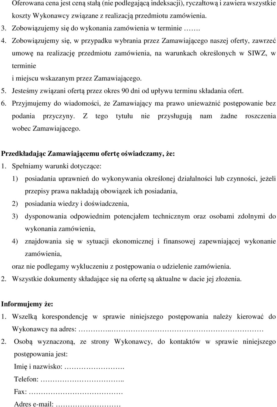 Zobowiązujemy się, w przypadku wybrania przez Zamawiającego naszej oferty, zawrzeć umowę na realizację przedmiotu zamówienia, na warunkach określonych w SIWZ, w terminie i miejscu wskazanym przez