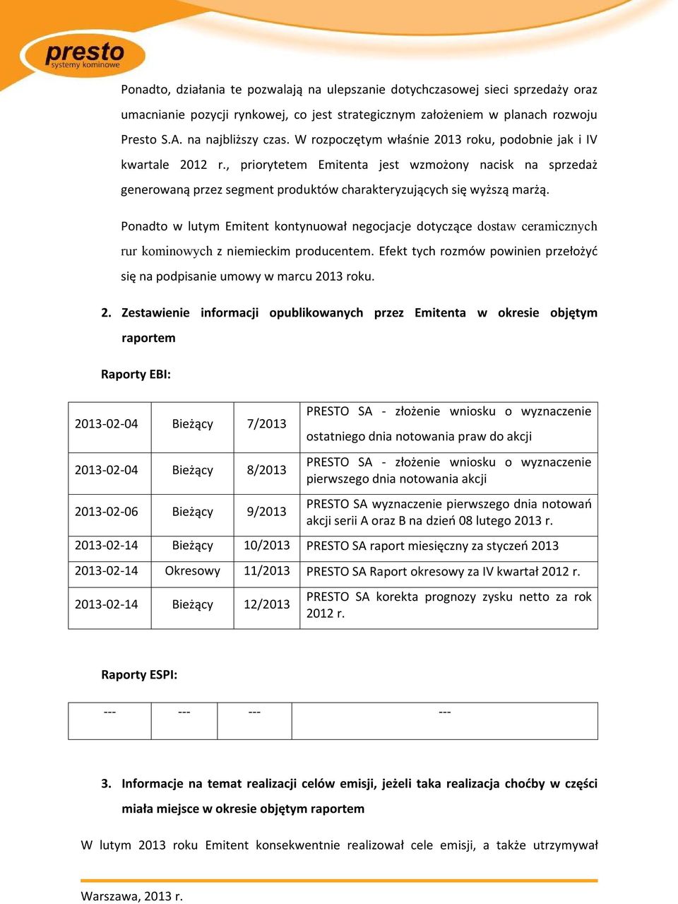 Ponadto w lutym Emitent kontynuował negocjacje dotyczące dostaw ceramicznych rur kominowych z niemieckim producentem. Efekt tych rozmów powinien przełożyć się na podpisanie umowy w marcu 20