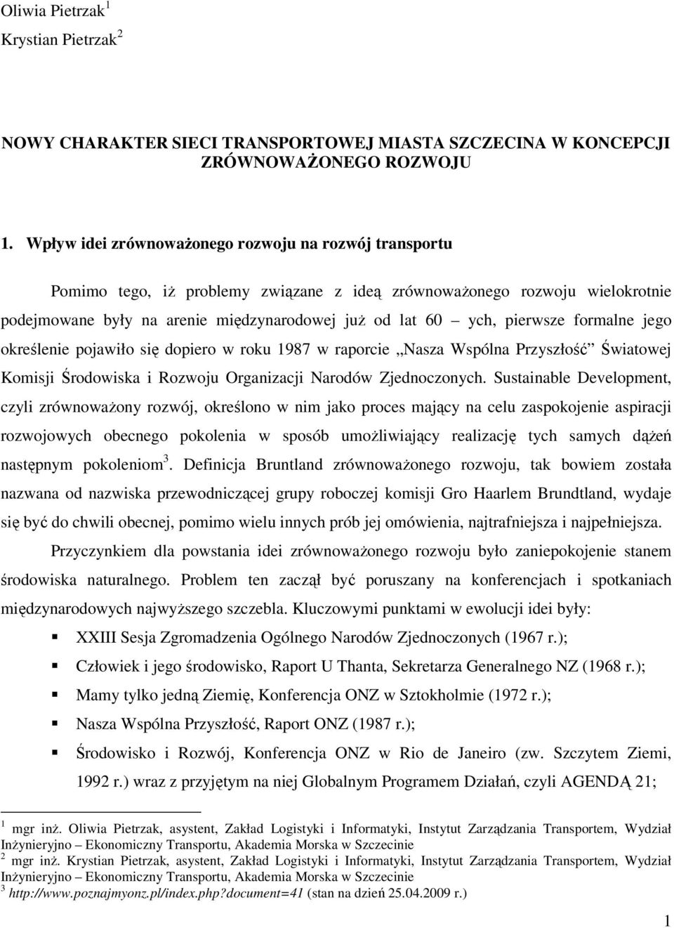 pierwsze formalne jego określenie pojawiło się dopiero w roku 1987 w raporcie Nasza Wspólna Przyszłość Światowej Komisji Środowiska i Rozwoju Organizacji Narodów Zjednoczonych.