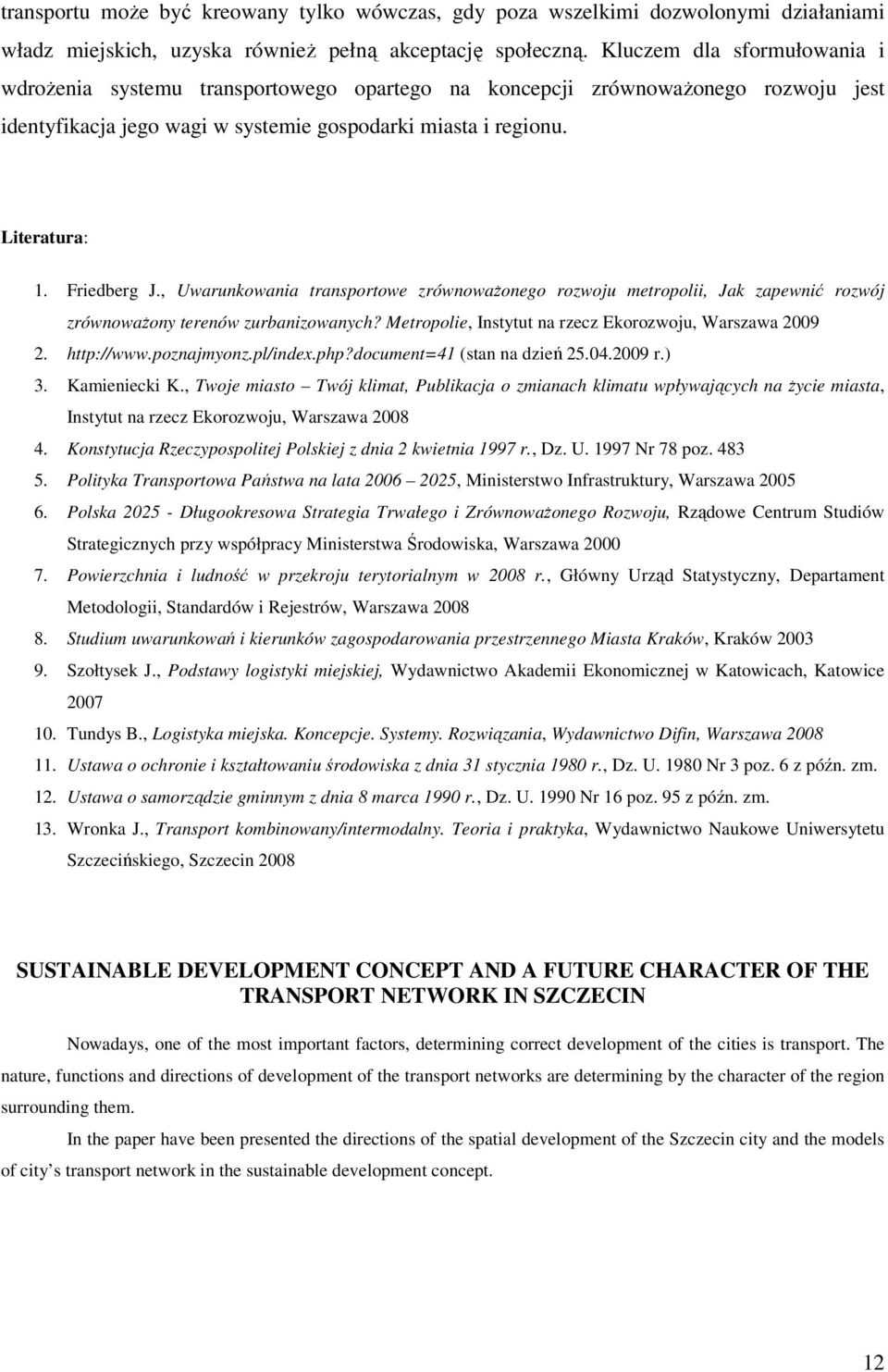 Friedberg J., Uwarunkowania transportowe zrównoważonego rozwoju metropolii, Jak zapewnić rozwój zrównoważony terenów zurbanizowanych? Metropolie, Instytut na rzecz Ekorozwoju, Warszawa 2009 2.