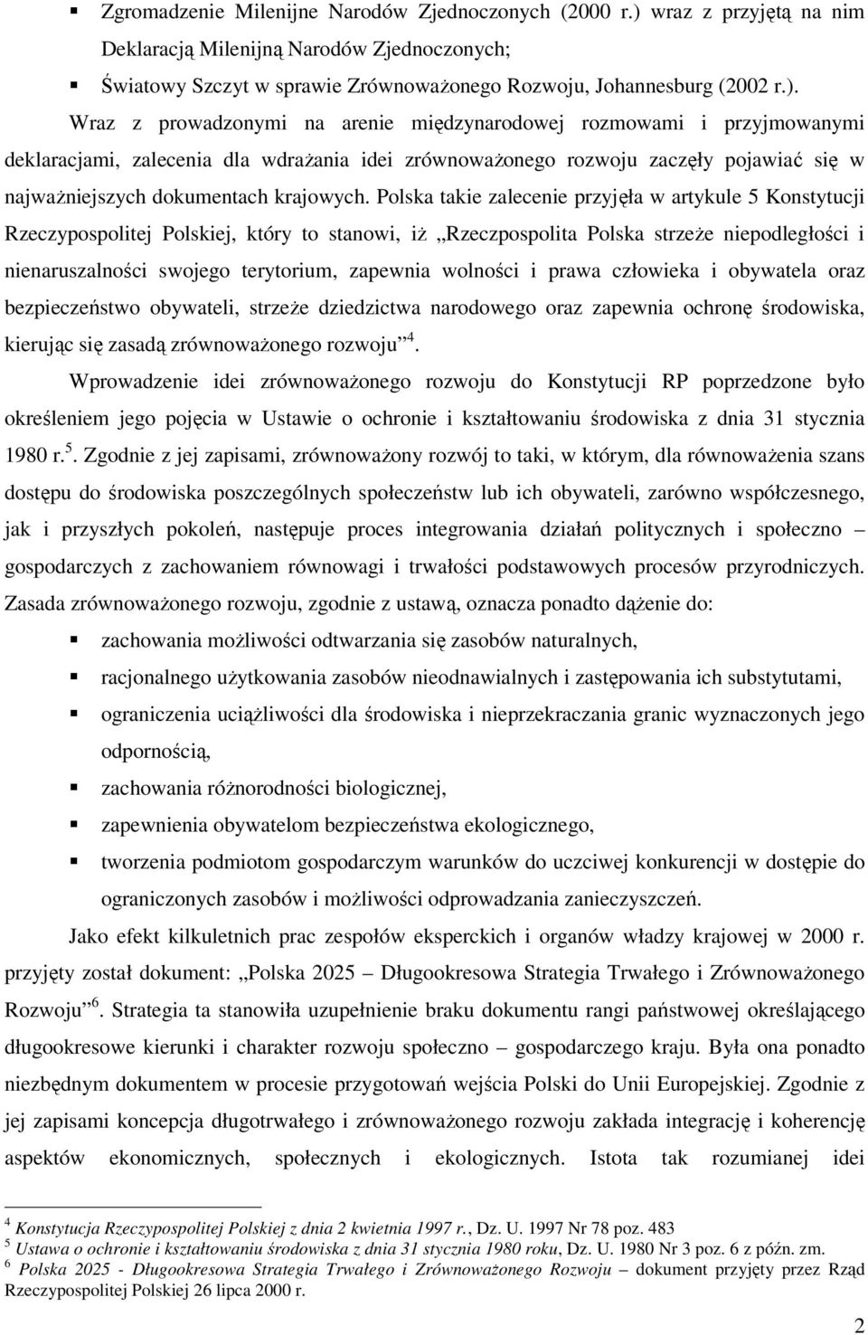 Wraz z prowadzonymi na arenie międzynarodowej rozmowami i przyjmowanymi deklaracjami, zalecenia dla wdrażania idei zrównoważonego rozwoju zaczęły pojawiać się w najważniejszych dokumentach krajowych.