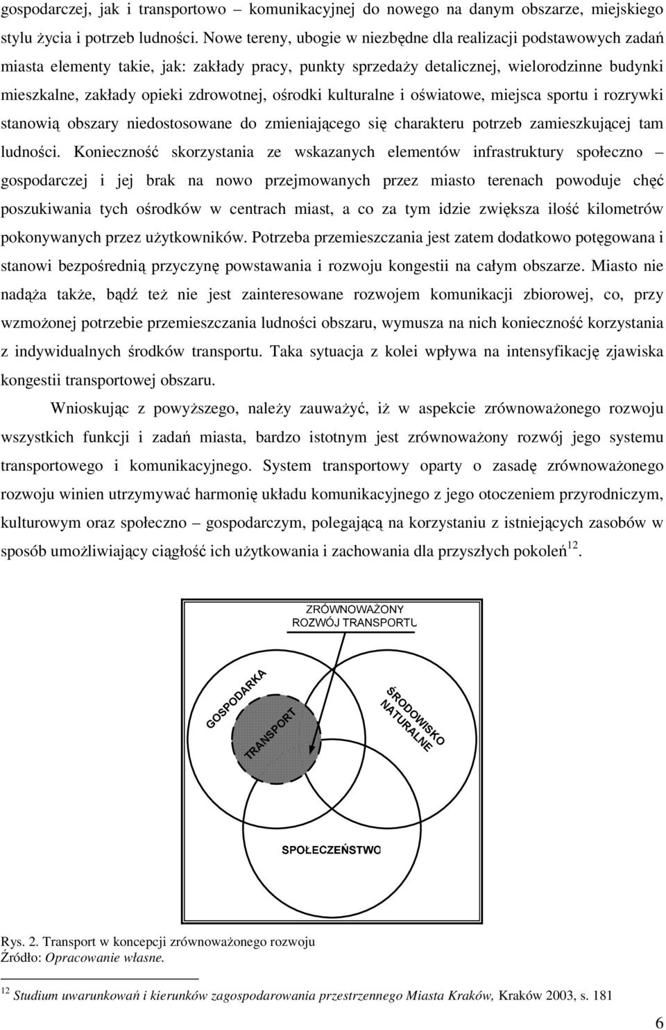 ośrodki kulturalne i oświatowe, miejsca sportu i rozrywki stanowią obszary niedostosowane do zmieniającego się charakteru potrzeb zamieszkującej tam ludności.