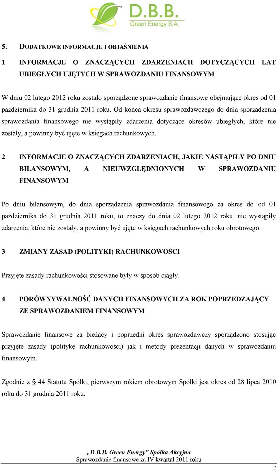 Od końca okresu sprawozdawczego do dnia sporządzenia sprawozdania finansowego nie wystąpiły zdarzenia dotyczące okresów ubiegłych, które nie zostały, a powinny być ujęte w księgach rachunkowych.