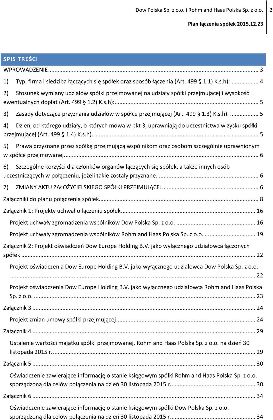 499 1.3) K.s.h).... 5 4) Dzień, od którego udziały, o których mowa w pkt 3, uprawniają do uczestnictwa w zysku spółki przejmującej (Art. 499 1.4) K.s.h).... 5 5) Prawa przyznane przez spółkę przejmującą wspólnikom oraz osobom szczególnie uprawnionym w spółce przejmowanej.