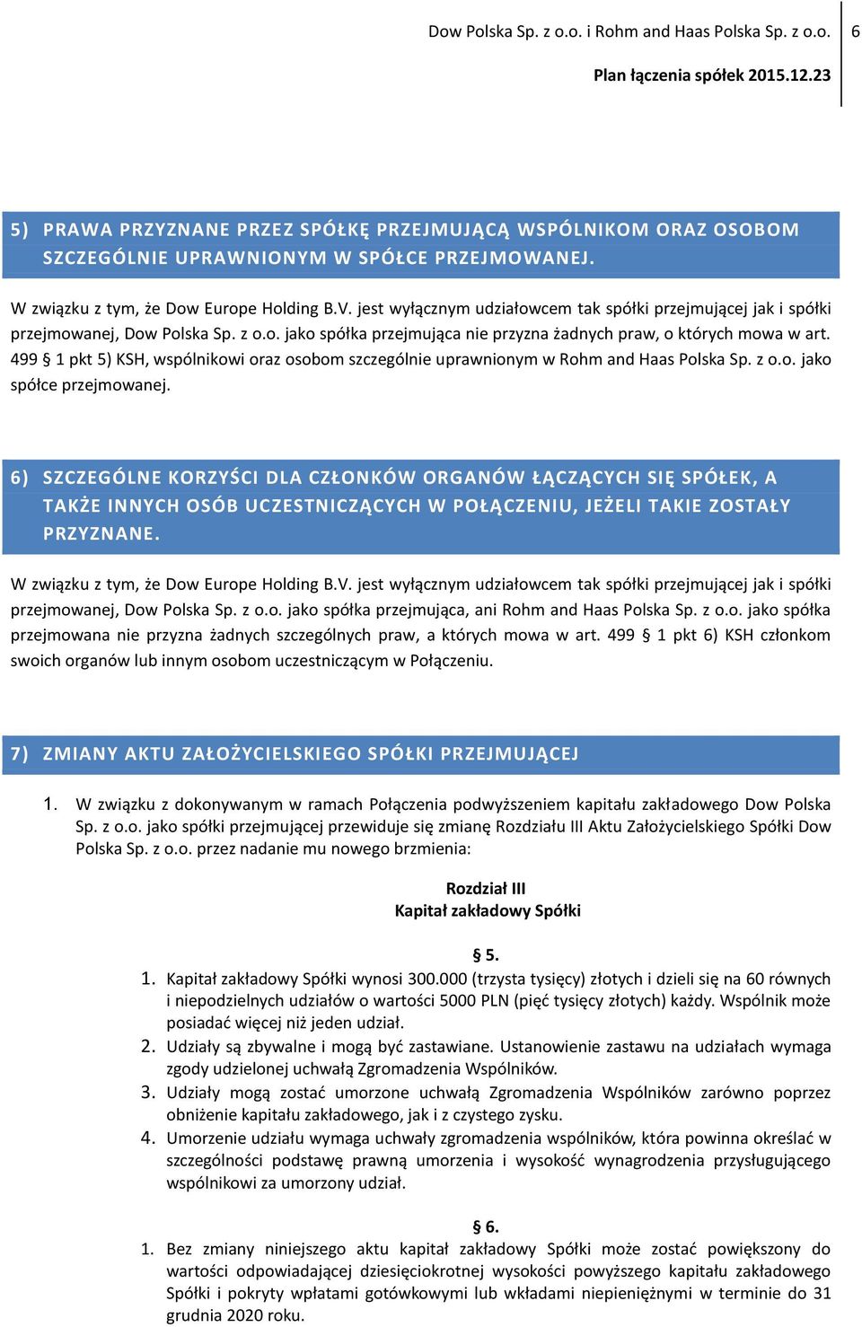jest wyłącznym udziałowcem tak spółki przejmującej jak i spółki przejmowanej, Dow Polska Sp. z o.o. jako spółka przejmująca nie przyzna żadnych praw, o których mowa w art.