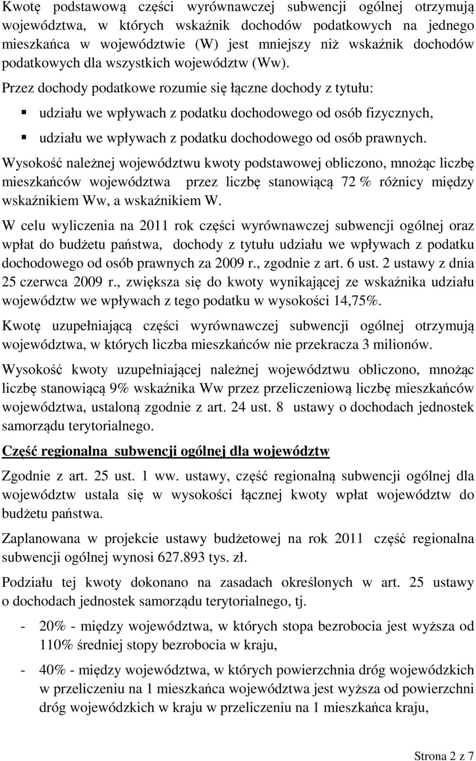 Przez dochody podatkowe rozumie się łączne dochody z tytułu: udziału we wpływach z podatku dochodowego od osób fizycznych, udziału we wpływach z podatku dochodowego od osób prawnych.