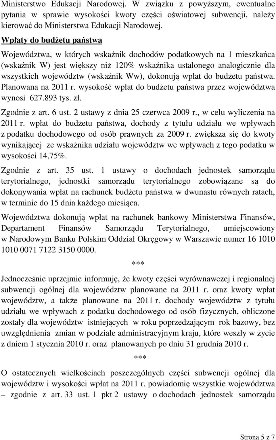 Ww), dokonują wpłat do budżetu państwa. Planowana na 2011 r. wysokość wpłat do budżetu państwa przez województwa wynosi 627.893 tys. zł. Zgodnie z art. 6 ust. 2 ustawy z dnia 25 czerwca 2009 r.