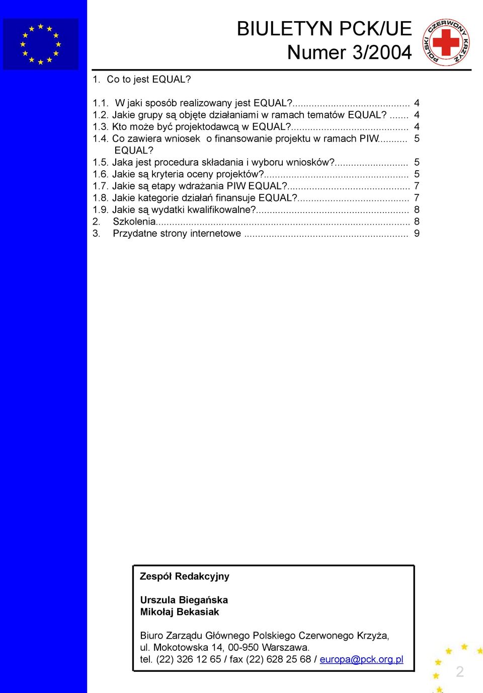 Jakie s¹ etapy wdra ania PIW EQUAL?... 1.8. Jakie kategorie dzia³añ finansuje EQUAL?... 1.9. Jakie s¹ wydatki kwalifikowalne?... 2. Szkolenia... 3. Przydatne strony internetowe.