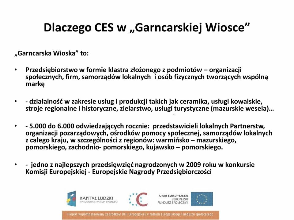 000 odwiedzających rocznie: przedstawicieli lokalnych Partnerstw, organizacji pozarządowych, ośrodków pomocy społecznej, samorządów lokalnych z całego kraju, w szczególności z regionów: warmińsko