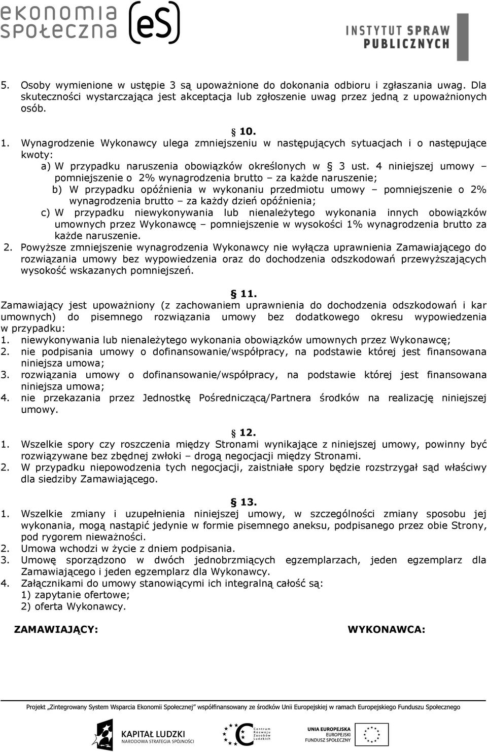 4 niniejszej umowy pomniejszenie o 2% wynagrodzenia brutto za każde naruszenie; b) W przypadku opóźnienia w wykonaniu przedmiotu umowy pomniejszenie o 2% wynagrodzenia brutto za każdy dzień