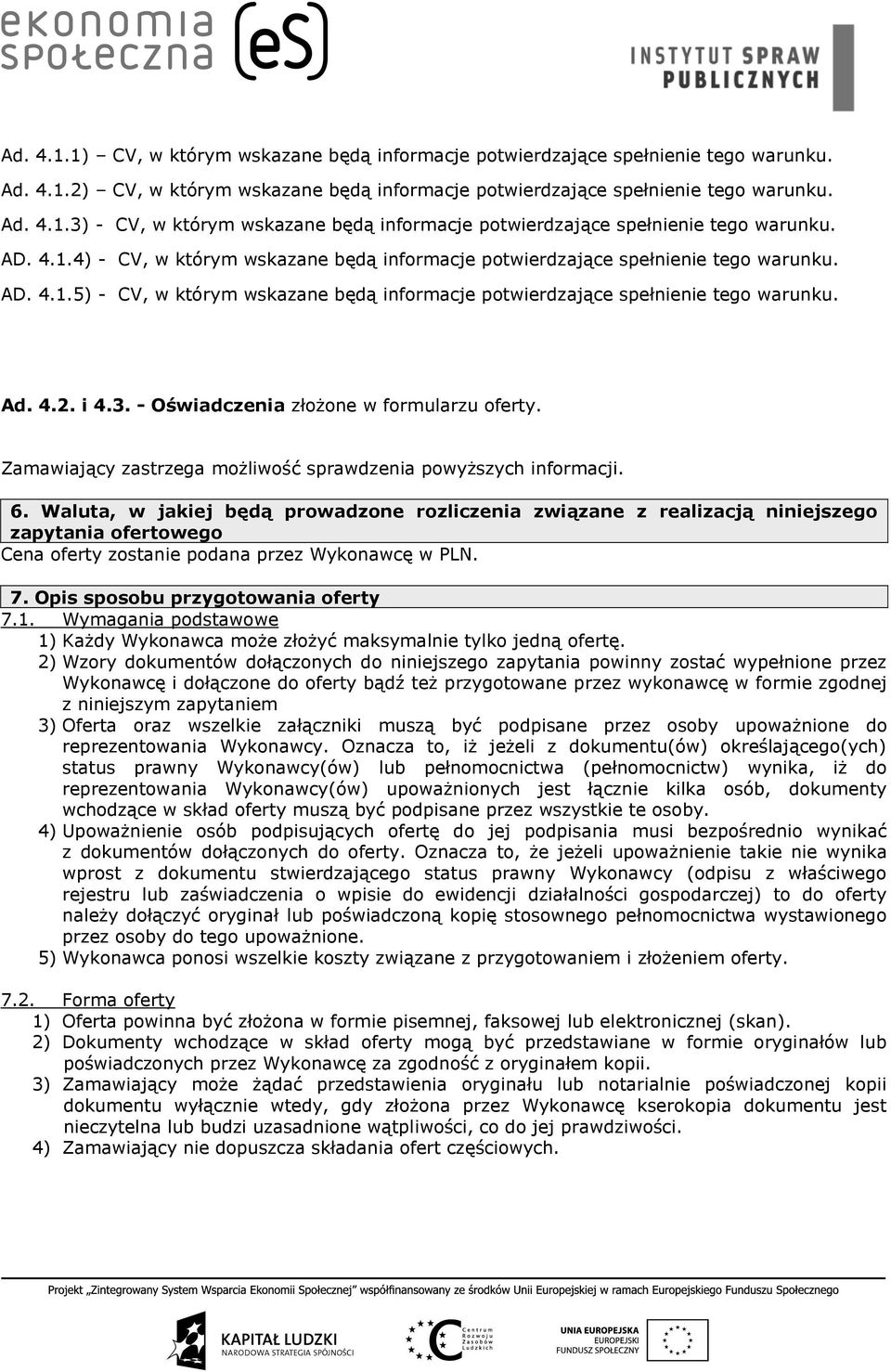 - Oświadczenia złożone w formularzu oferty. Zamawiający zastrzega możliwość sprawdzenia powyższych informacji. 6.