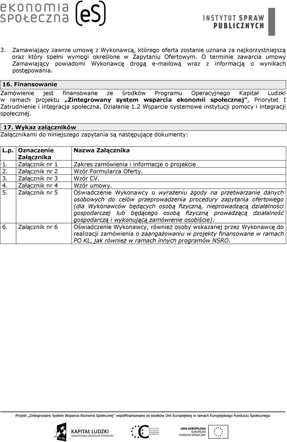 Finansowanie Zamówienie jest finansowane ze środków Programu Operacyjnego Kapitał Ludzki w ramach projektu Zintegrowany system wsparcia ekonomii społecznej, Priorytet I Zatrudnienie i integracja