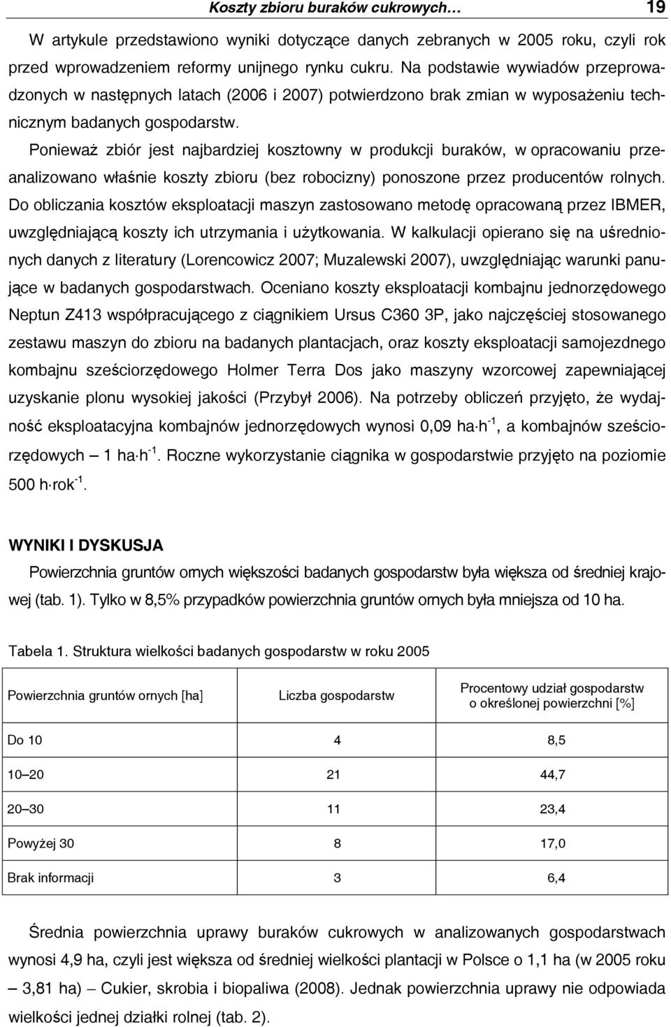 Ponieważ zbiór jest najbardziej kosztowny w produkcji buraków, w opracowaniu przeanalizowano właśnie koszty zbioru (bez robocizny) ponoszone przez producentów rolnych.