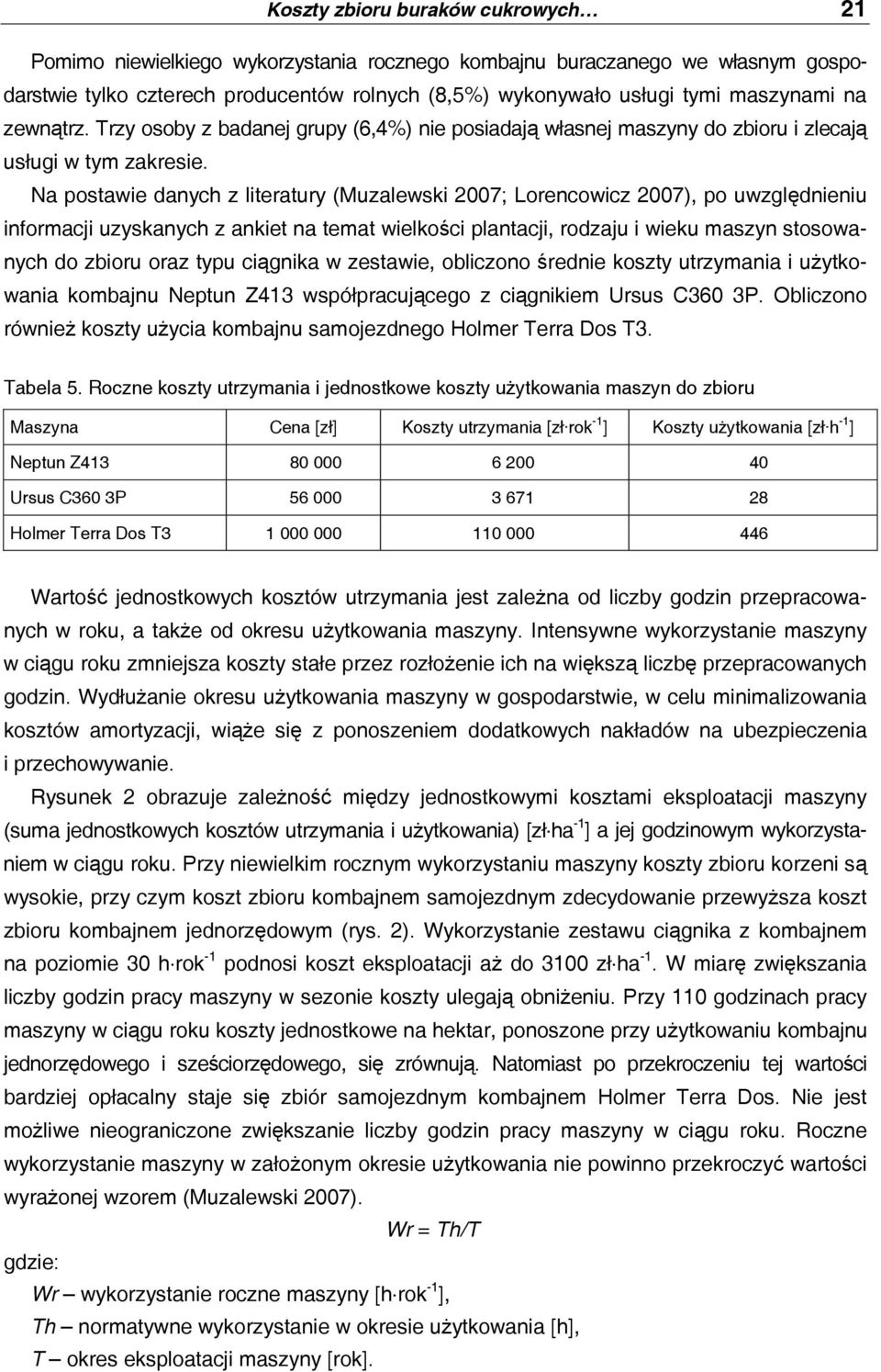 Na postawie danych z literatury (Muzalewski 2007; Lorencowicz 2007), po uwzględnieniu informacji uzyskanych z ankiet na temat wielkości plantacji, rodzaju i wieku maszyn stosowanych do zbioru oraz