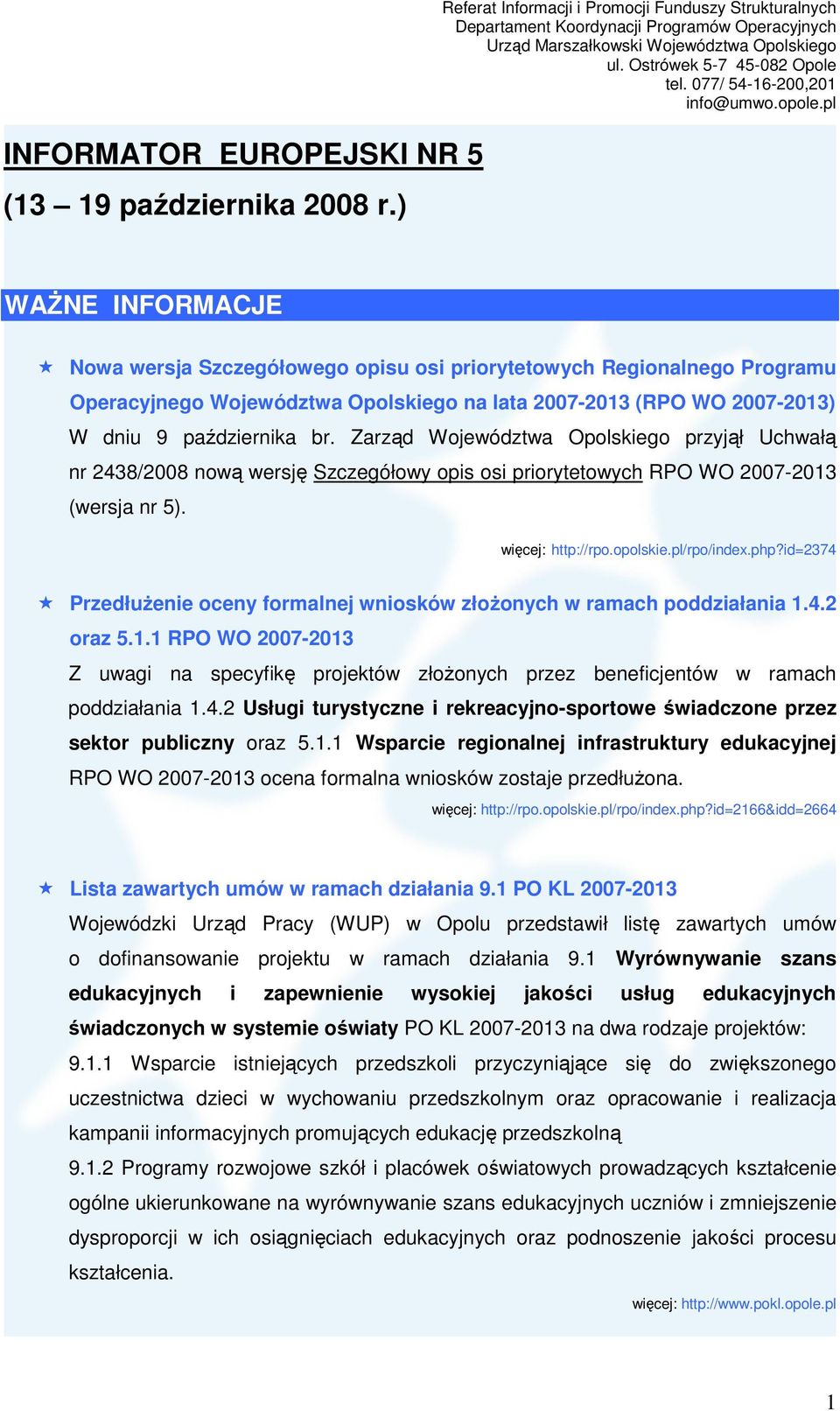 (RPO WO 2007-2013) W dniu 9 października br. Zarząd Województwa Opolskiego przyjął Uchwałą nr 2438/2008 nową wersję Szczegółowy opis osi priorytetowych RPO WO 2007-2013 (wersja nr 5). http://rpo.