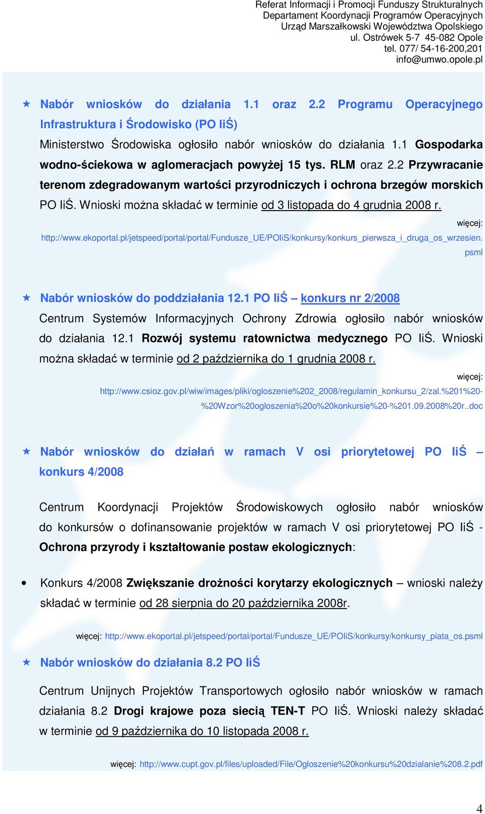 Wnioski moŝna składać w terminie od 3 listopada do 4 grudnia 2008 r. http://www.ekoportal.pl/jetspeed/portal/portal/fundusze_ue/poiis/konkursy/konkurs_pierwsza_i_druga_os_wrzesien.