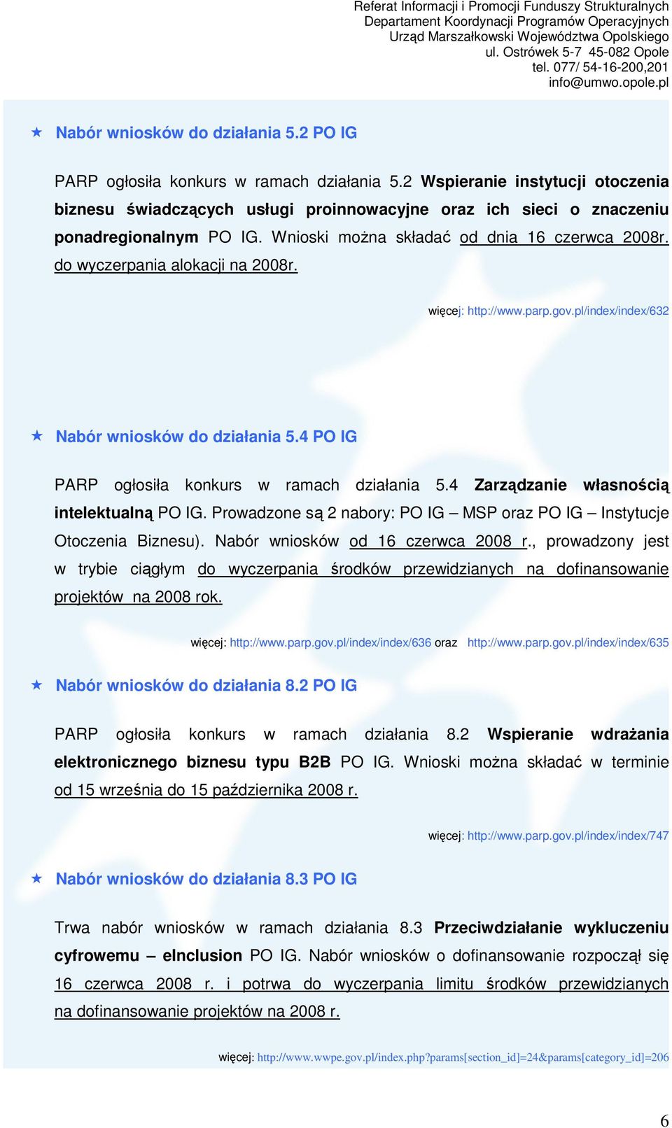 do wyczerpania alokacji na 2008r. http://www.parp.gov.pl/index/index/632 Nabór wniosków do działania 5.4 PO IG PARP ogłosiła konkurs w ramach działania 5.4 Zarządzanie własnością intelektualną PO IG.