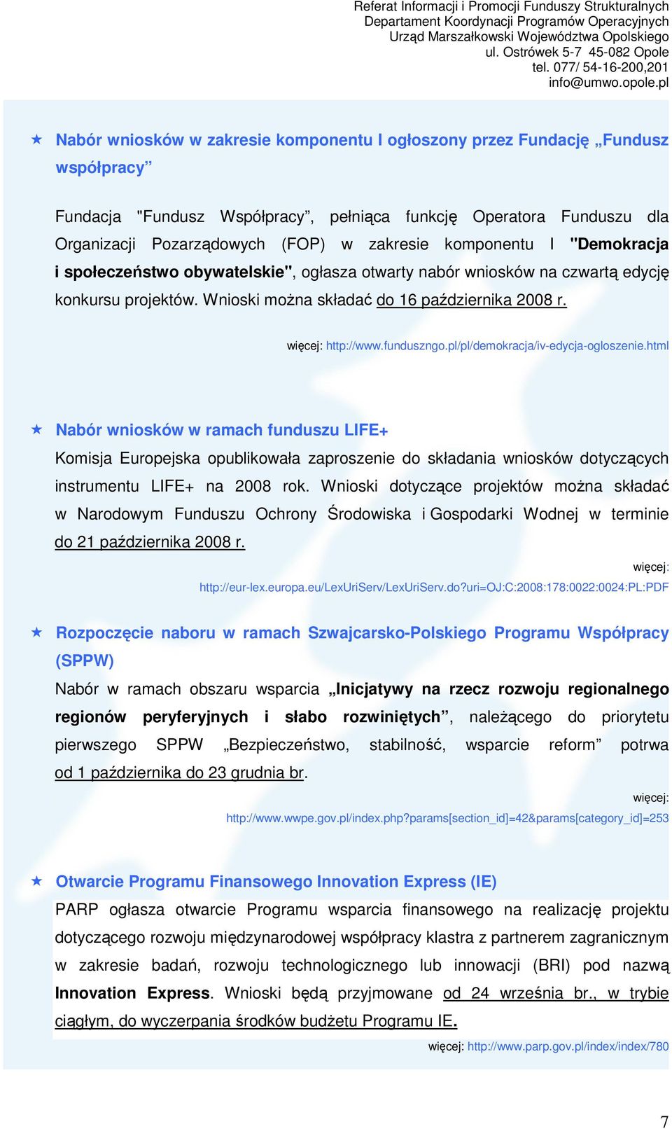 pl/pl/demokracja/iv-edycja-ogloszenie.html Nabór wniosków w ramach funduszu LIFE+ Komisja Europejska opublikowała zaproszenie do składania wniosków dotyczących instrumentu LIFE+ na 2008 rok.