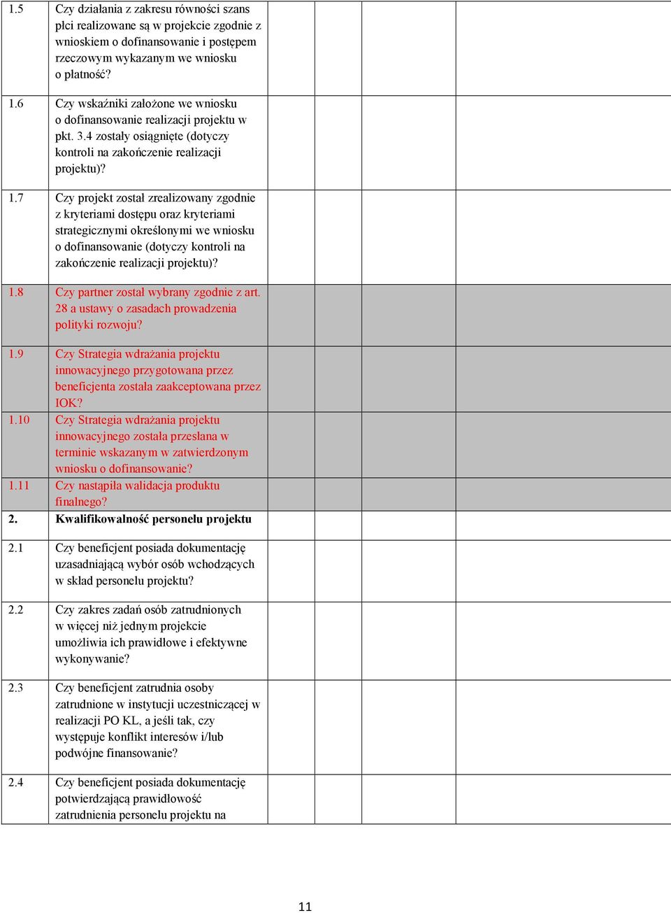 7 Czy projekt został zrealizowany zgodnie z kryteriami dostępu oraz kryteriami strategicznymi określonymi we wniosku o dofinansowanie (dotyczy kontroli na zakończenie realizacji projektu)? 1.