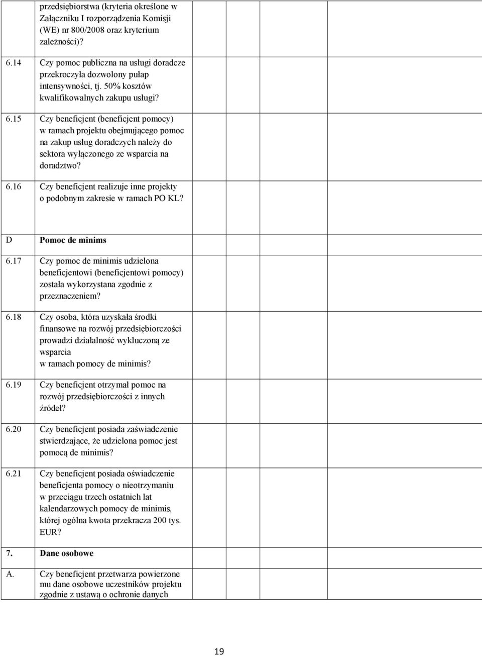 15 Czy beneficjent (beneficjent pomocy) w ramach projektu obejmującego pomoc na zakup usług doradczych należy do sektora wyłączonego ze wsparcia na doradztwo? 6.