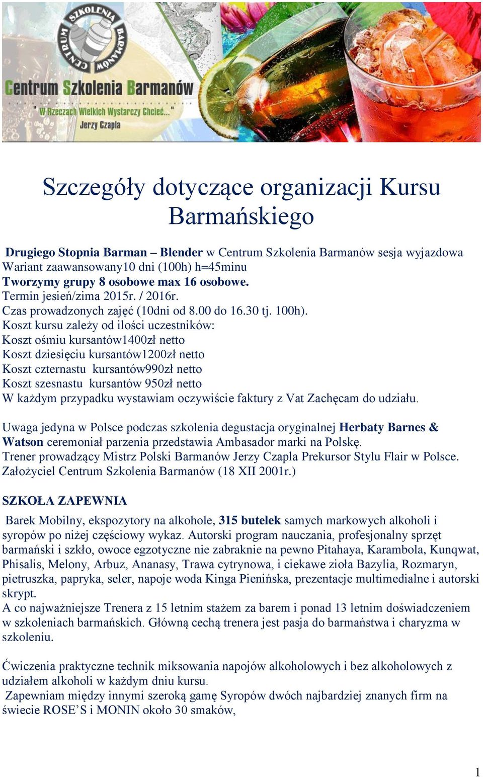 Koszt kursu zależy od ilości uczestników: Koszt ośmiu kursantów1400zł netto Koszt dziesięciu kursantów1200zł netto Koszt czternastu kursantów990zł netto Koszt szesnastu kursantów 950zł netto W każdym