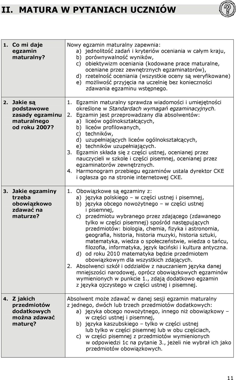 Nowy egzamin maturalny zapewnia: a) jednolitość zadań i kryteriów oceniania w całym kraju, b) porównywalność wyników, c) obiektywizm oceniania (kodowane prace maturalne, oceniane przez zewnętrznych