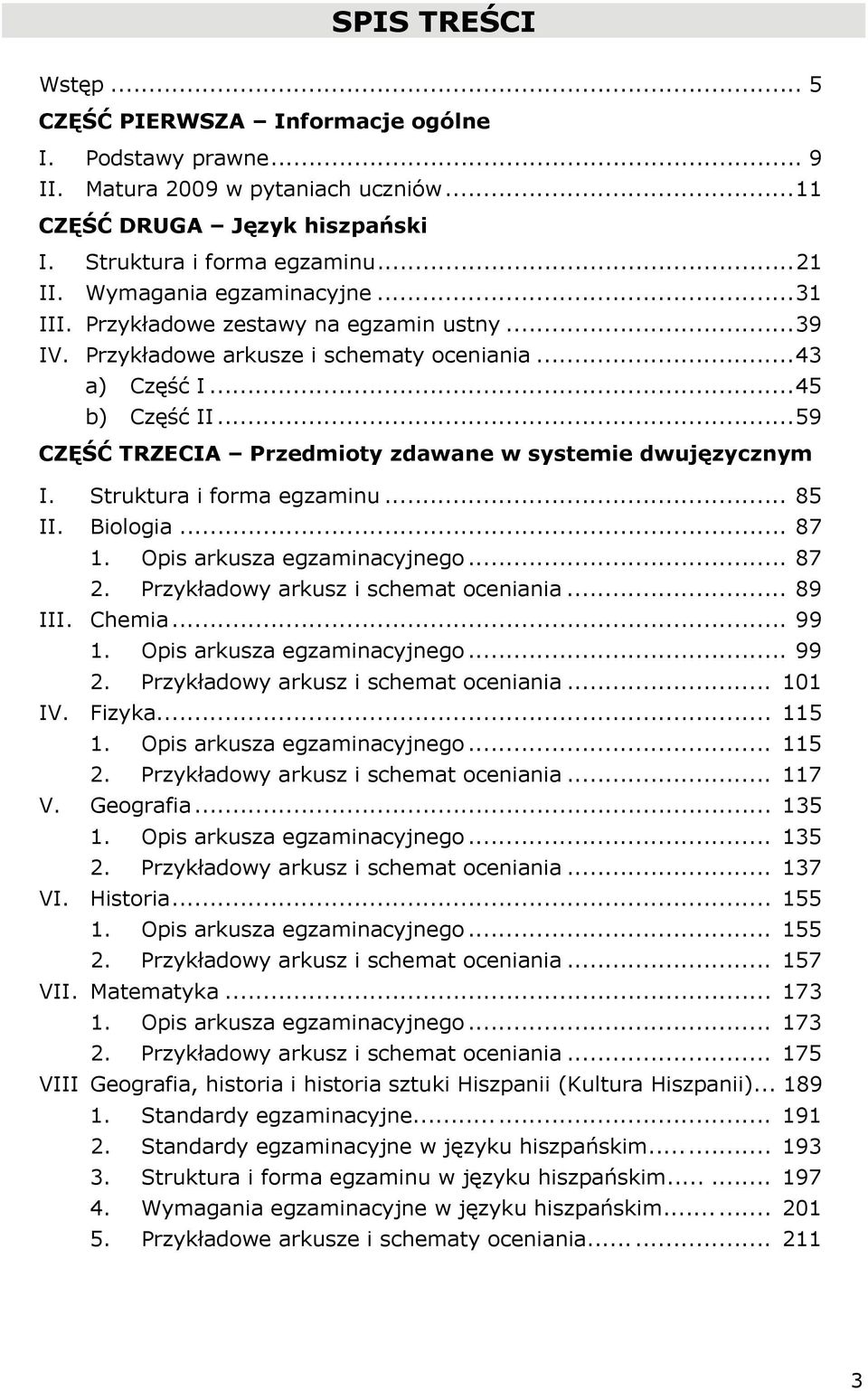 ..59 CZĘŚĆ TRZECIA Przedmioty zdawane w systemie dwujęzycznym I. Struktura i forma egzaminu... 85 II. Biologia... 87 1. Opis arkusza egzaminacyjnego... 87 2. Przykładowy arkusz i schemat oceniania.