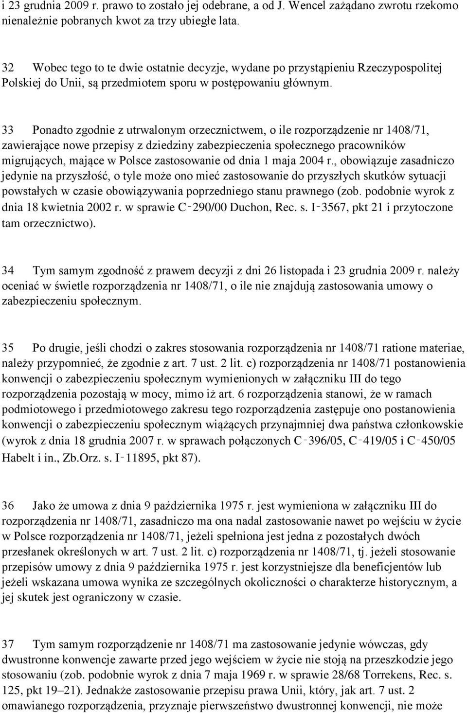 33 Ponadto zgodnie z utrwalonym orzecznictwem, o ile rozporządzenie nr 1408/71, zawierające nowe przepisy z dziedziny zabezpieczenia społecznego pracowników migrujących, mające w Polsce zastosowanie