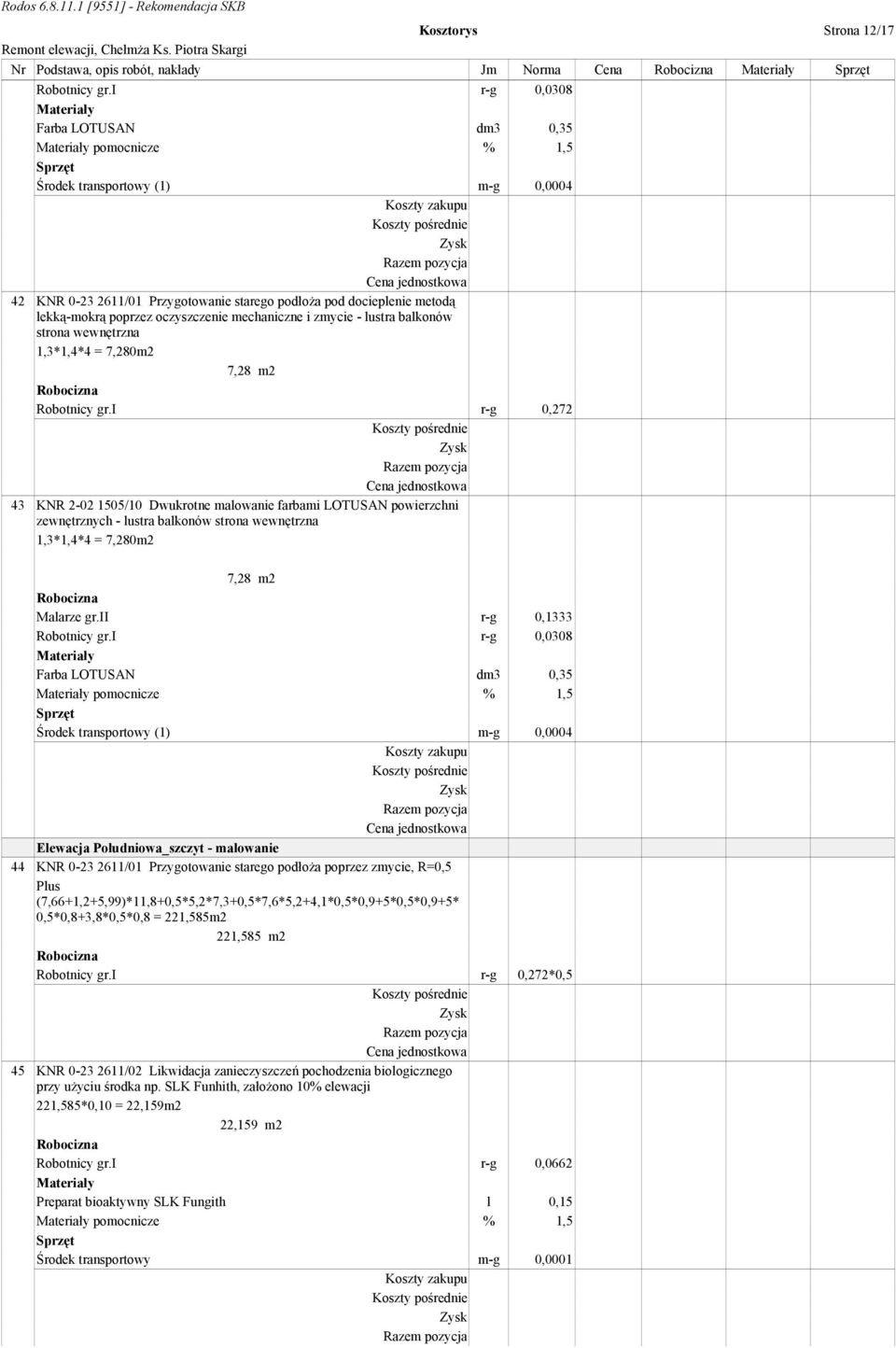 i r-g 0,272 43 KNR 2-02 1505/10 Dwukrotne malowanie farbami LOTUSAN powierzchni zewnętrznych - lustra balkonów strona wewnętrzna 1,3*1,4*4 = 7,280m2 7,28 m2 pomocnicze % 1,5 Elewacja