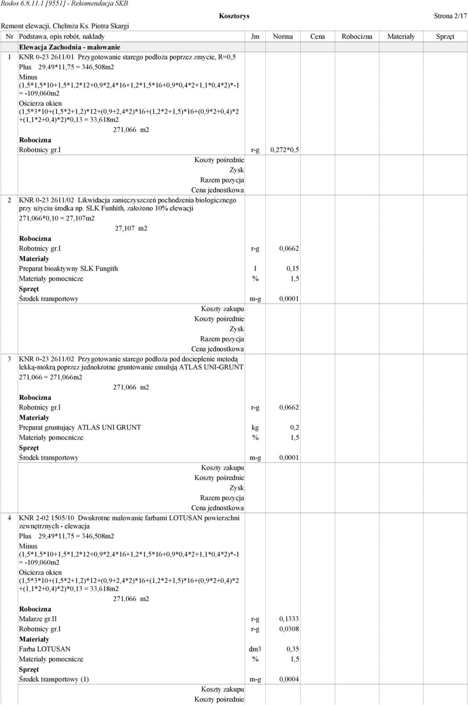 33,618m2 271,066 m2 Robotnicy gr.i r-g 0,272*0,5 2 KNR 0-23 2611/02 Likwidacja zanieczyszczeń pochodzenia biologicznego przy uŝyciu środka np.