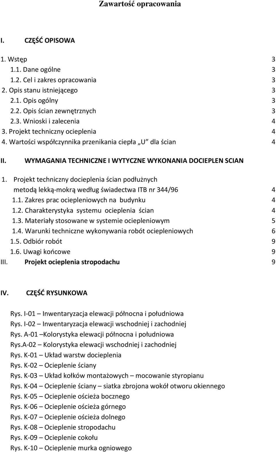 Projekt techniczny docieplenia ścian podłużnych metodą lekką-mokrą według świadectwa ITB nr 344/96 4 1.1. Zakres prac ociepleniowych na budynku 4 1.2. Charakterystyka systemu ocieplenia ścian 4 1.3. Materiały stosowane w systemie ociepleniowym 5 1.