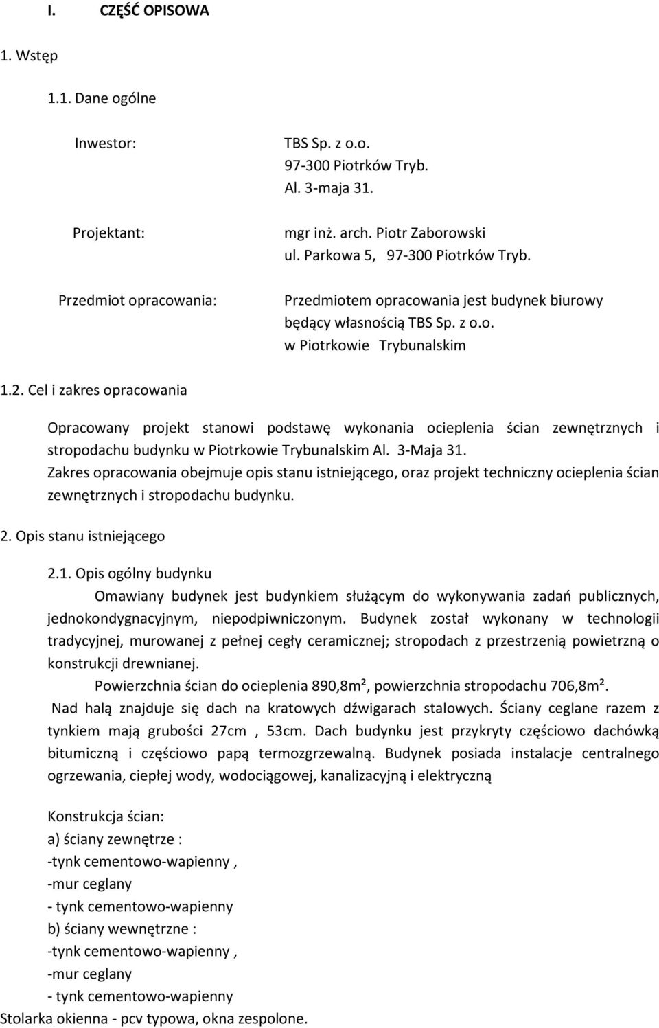 Cel i zakres opracowania Opracowany projekt stanowi podstawę wykonania ocieplenia ścian zewnętrznych i stropodachu budynku w Piotrkowie Trybunalskim Al. 3-Maja 31.