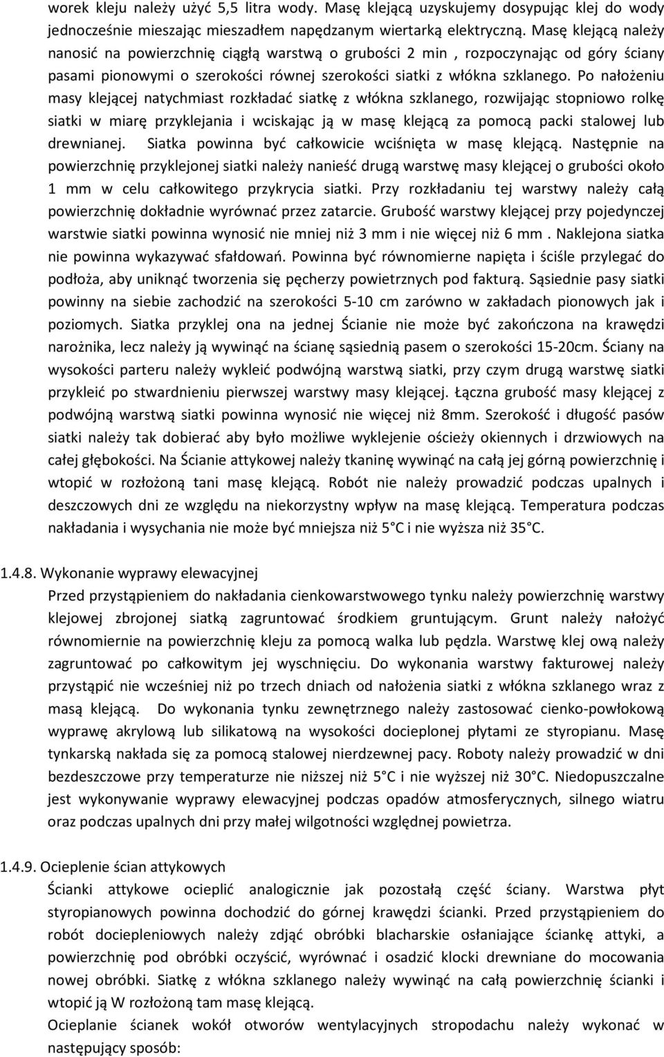 Po nałożeniu masy klejącej natychmiast rozkładać siatkę z włókna szklanego, rozwijając stopniowo rolkę siatki w miarę przyklejania i wciskając ją w masę klejącą za pomocą packi stalowej lub