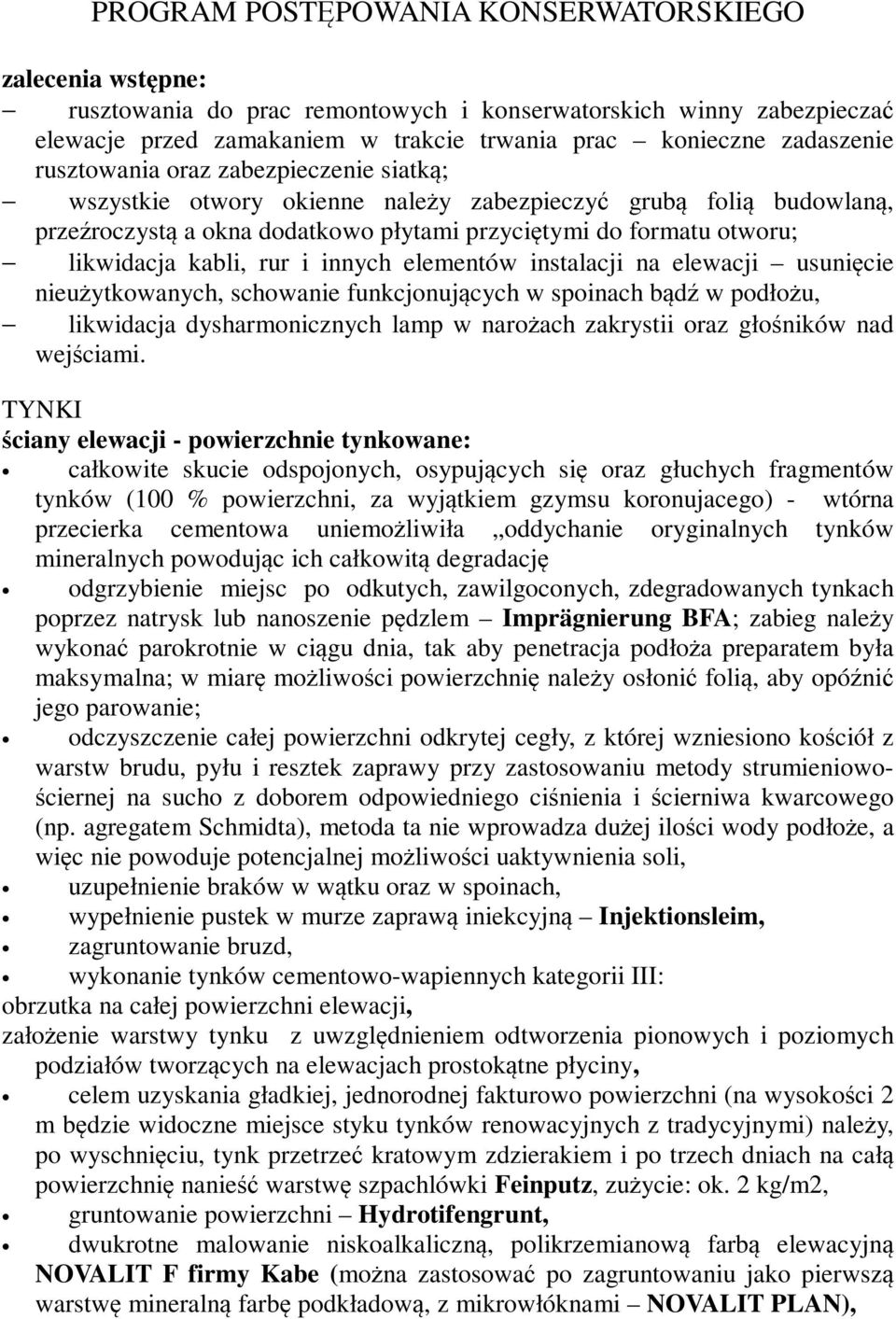 i innych elementów instalacji na elewacji usunięcie nieużytkowanych, schowanie funkcjonujących w spoinach bądź w podłożu, likwidacja dysharmonicznych lamp w narożach zakrystii oraz głośników nad