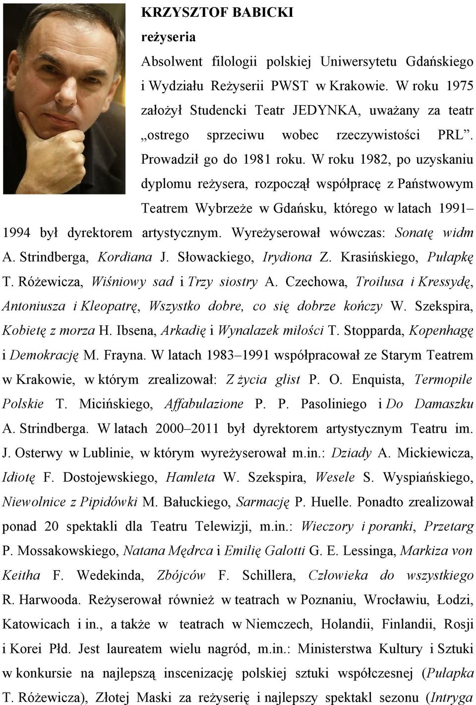 W roku 1982, po uzyskaniu dyplomu reżysera, rozpoczął współpracę z Państwowym Teatrem Wybrzeże w Gdańsku, którego w latach 1991 1994 był dyrektorem artystycznym. Wyreżyserował wówczas: Sonatę widm A.