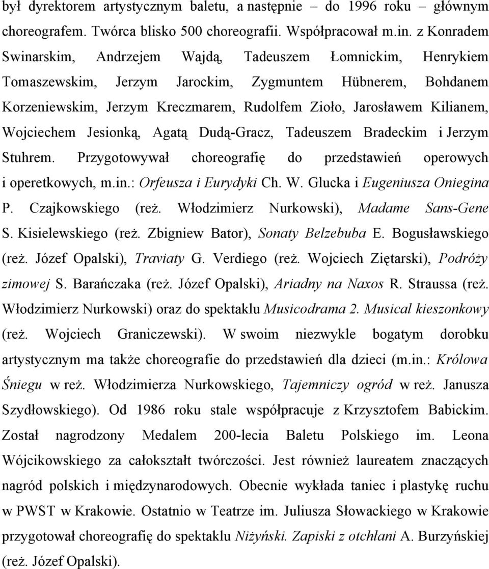 Kilianem, Wojciechem Jesionką, Agatą Dudą-Gracz, Tadeuszem Bradeckim i Jerzym Stuhrem. Przygotowywał choreografię do przedstawień operowych i operetkowych, m.in.: Orfeusza i Eurydyki Ch. W. Glucka i Eugeniusza Oniegina P.