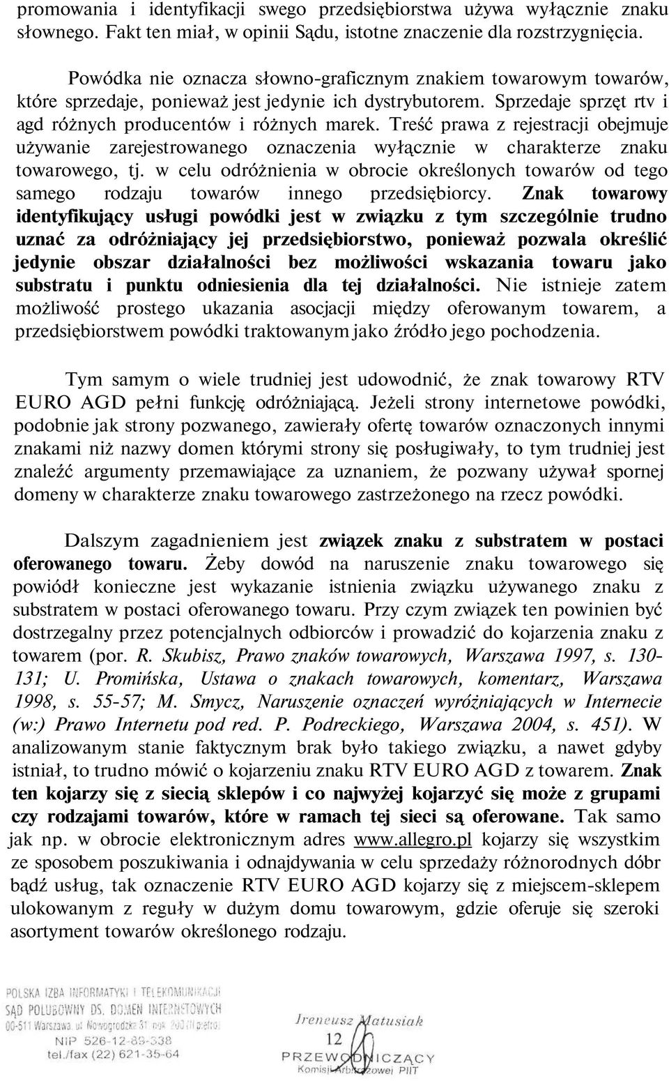 Treść prawa z rejestracji obejmuje używanie zarejestrowanego oznaczenia wyłącznie w charakterze znaku towarowego, tj.