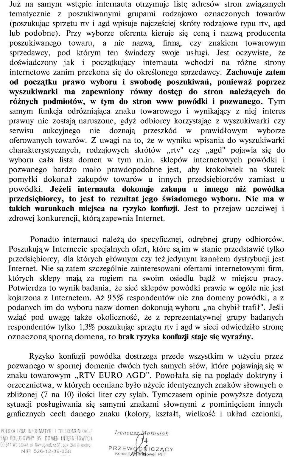 Przy wyborze oferenta kieruje się ceną i nazwą producenta poszukiwanego towaru, a nie nazwą, firmą, czy znakiem towarowym sprzedawcy, pod którym ten świadczy swoje usługi.