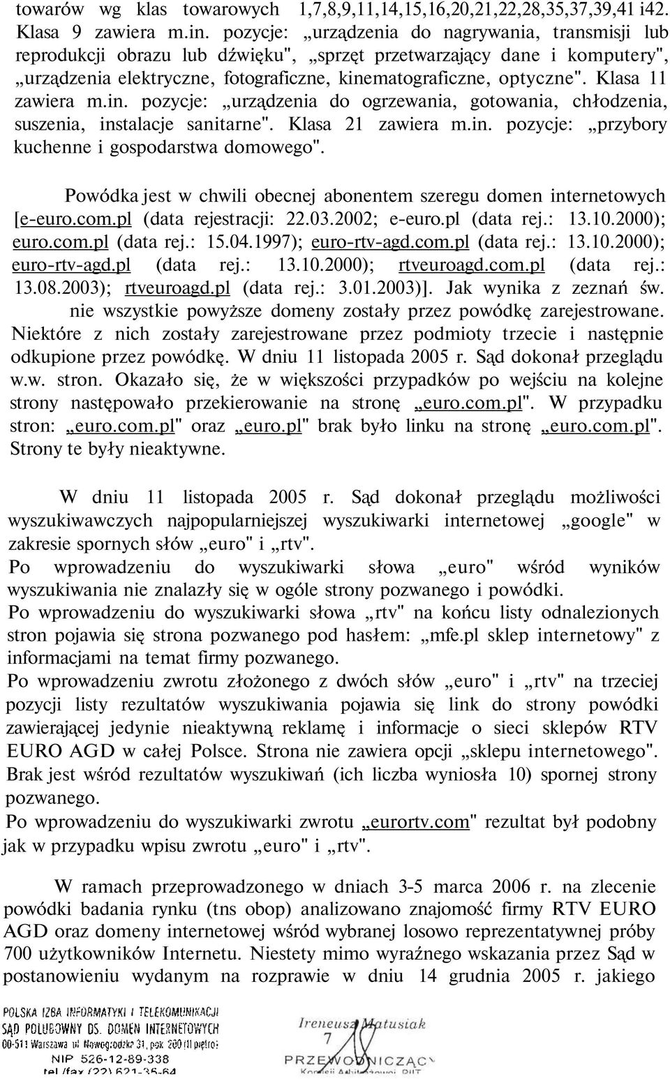 Klasa 11 zawiera m.in. pozycje: urządzenia do ogrzewania, gotowania, chłodzenia, suszenia, instalacje sanitarne". Klasa 21 zawiera m.in. pozycje: przybory kuchenne i gospodarstwa domowego".