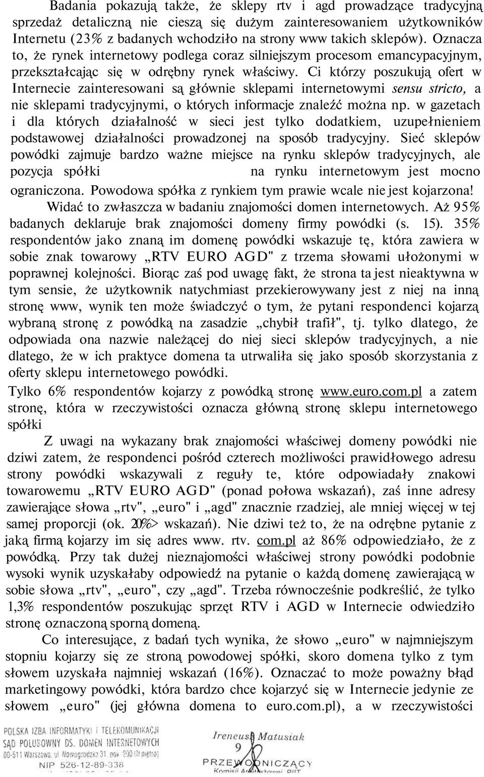 Ci którzy poszukują ofert w Internecie zainteresowani są głównie sklepami internetowymi sensu stricto, a nie sklepami tradycyjnymi, o których informacje znaleźć można np.